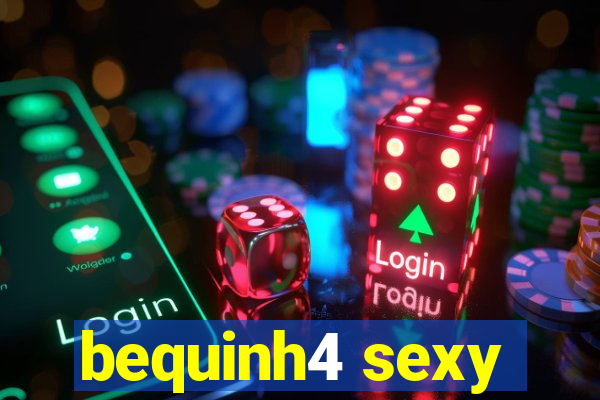 bequinh4 sexy